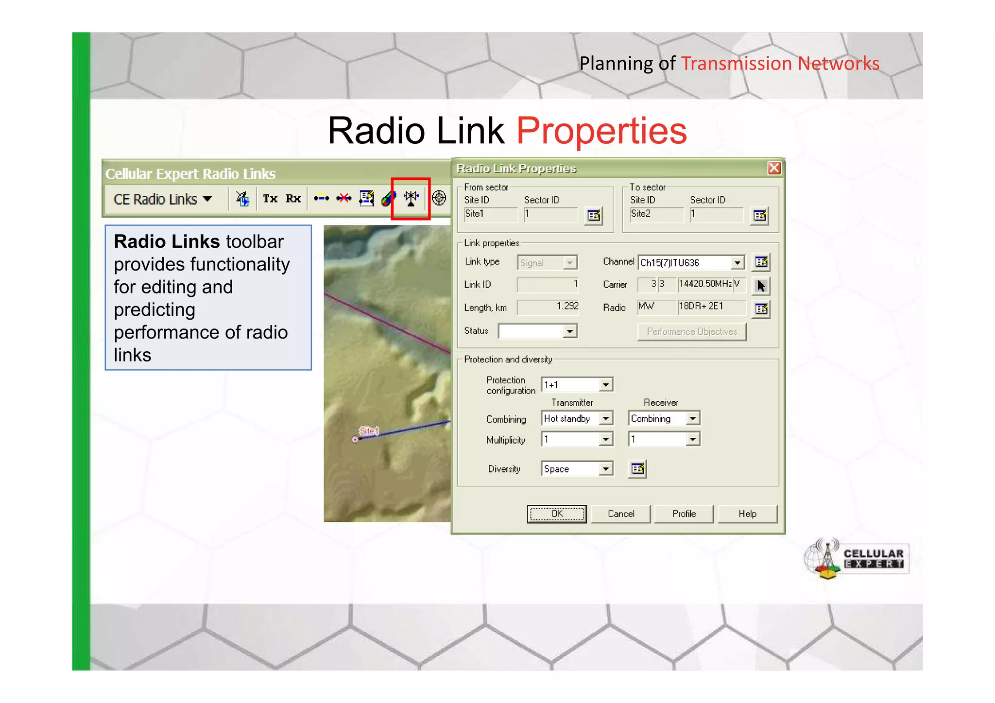 Radio Link Properties
Planning of Transmission Networks
Radio Links toolbar
provides functionality
for editing and
predicting
performance of radio
linkslinks
 