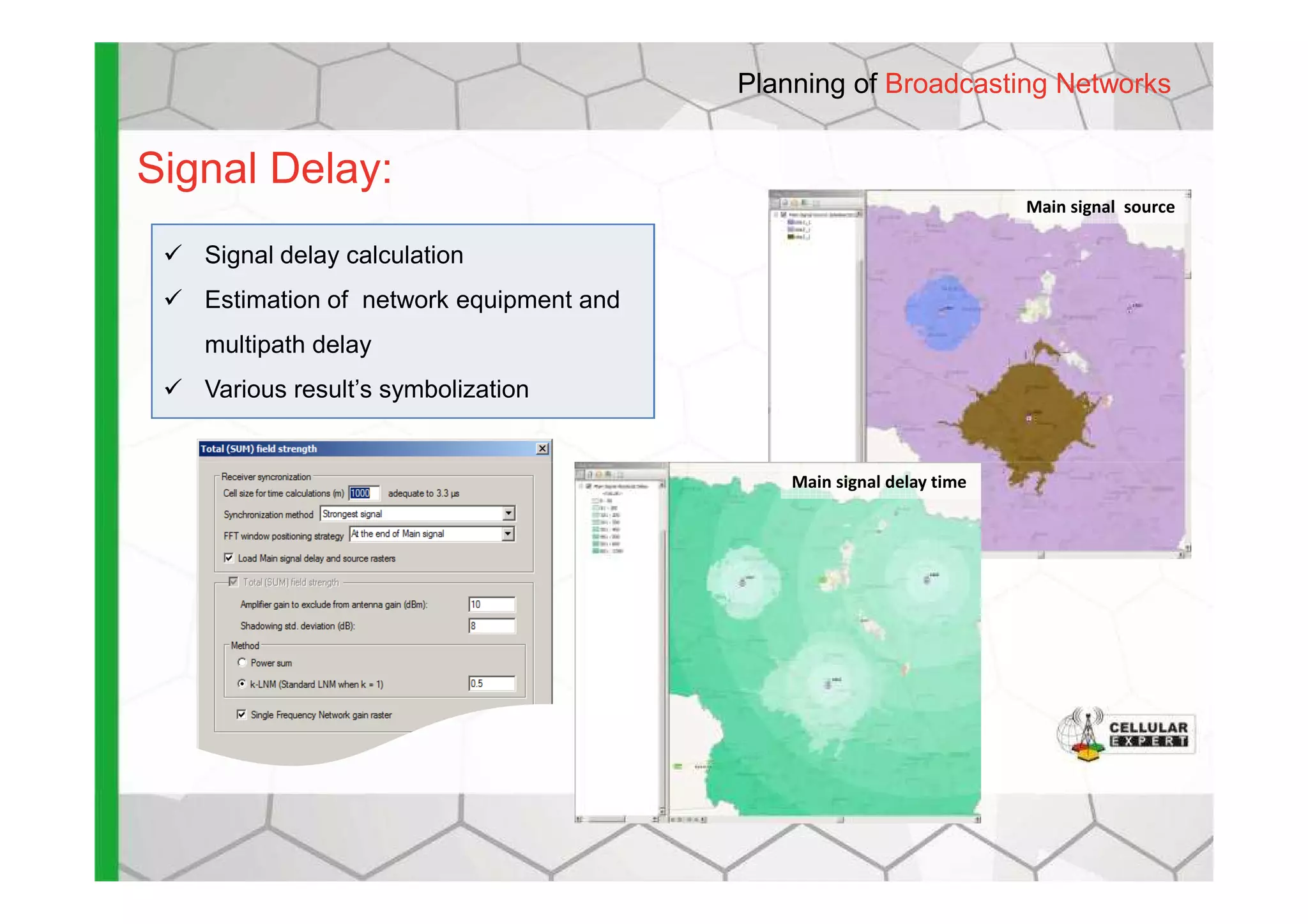 Signal delay calculation
Estimation of network equipment and
multipath delay
Various result’s symbolization
Signal Delay:
Main signal source
Planning of Broadcasting Networks
Main signal delay time
 