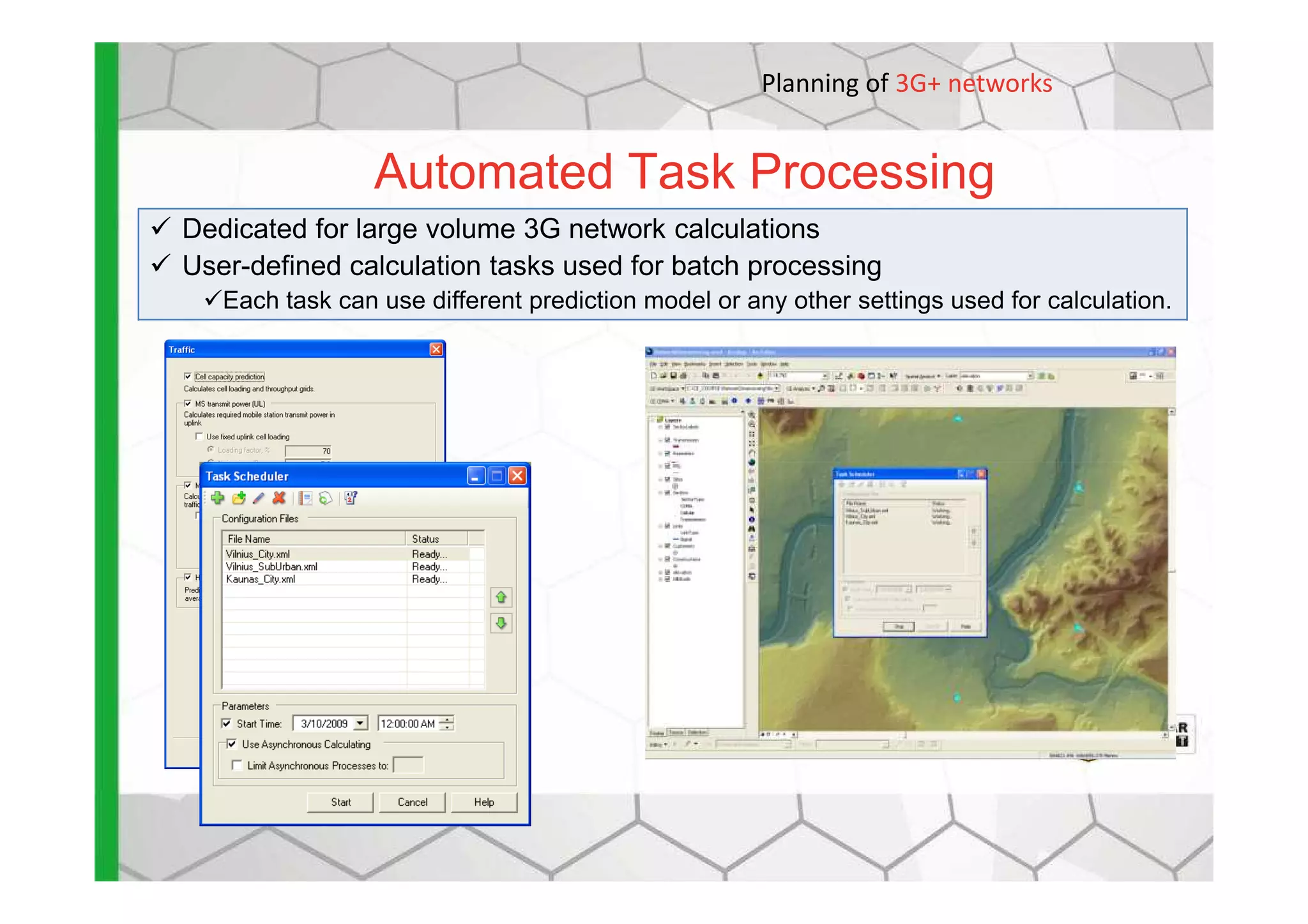 Automated Task Processing
Planning of 3G+ networks
Dedicated for large volume 3G network calculations
User-defined calculation tasks used for batch processing
Each task can use different prediction model or any other settings used for calculation.
 