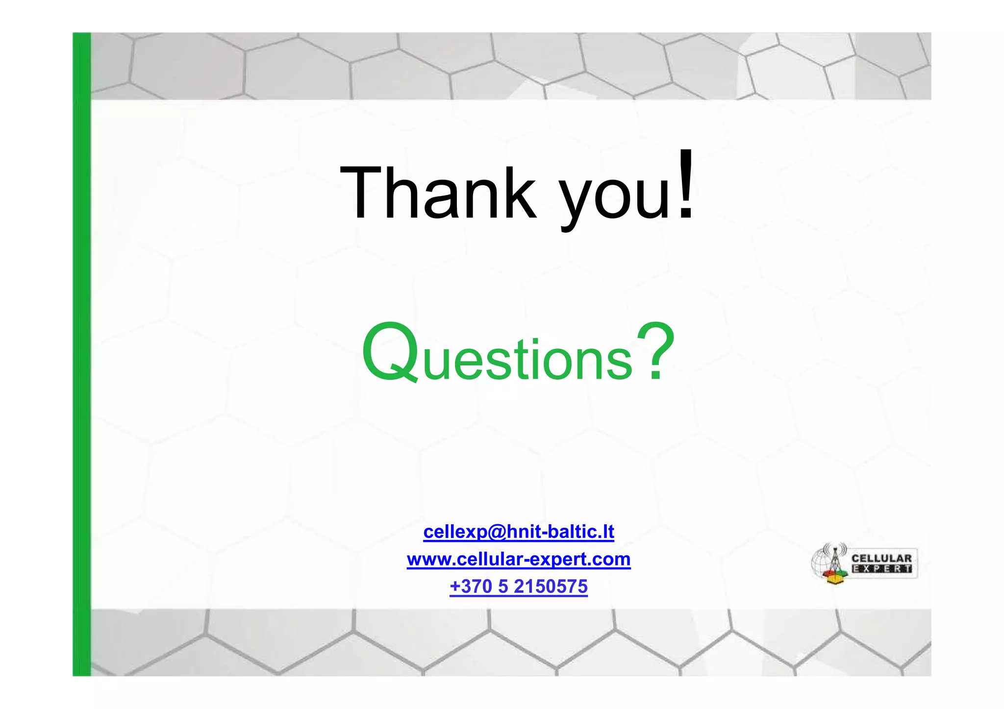 Thank you!
Questions?Questions?
cellexp@hnit-baltic.lt
www.cellular-expert.com
+370 5 2150575
 