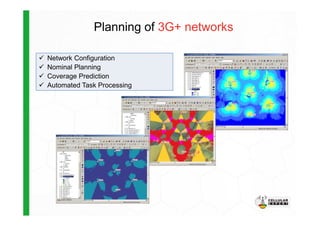 Network Configuration
Nominal Planning
Coverage Prediction
Automated Task Processing
Planning of 3G+ networks
 