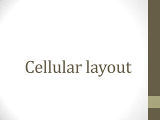 Cellular layout
 