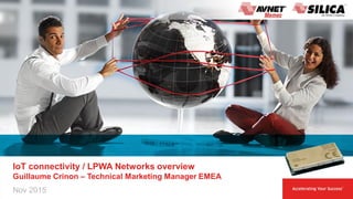 IoT connectivity / LPWA Networks overview
Guillaume Crinon – Technical Marketing Manager EMEA
Nov 2015
 