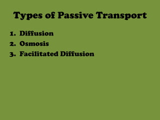 Types of Passive Transport1.  Diffusion2.  Osmosis3.  Facilitated Diffusion