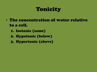 TonicityThe concentration of water relative to a cell. 1.  Isotonic (same)2.  Hypotonic (below)3.  Hypertonic (above)