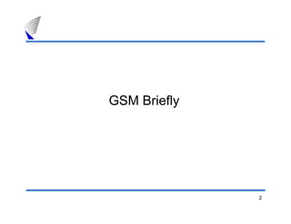 GSM Briefly




              2
 
