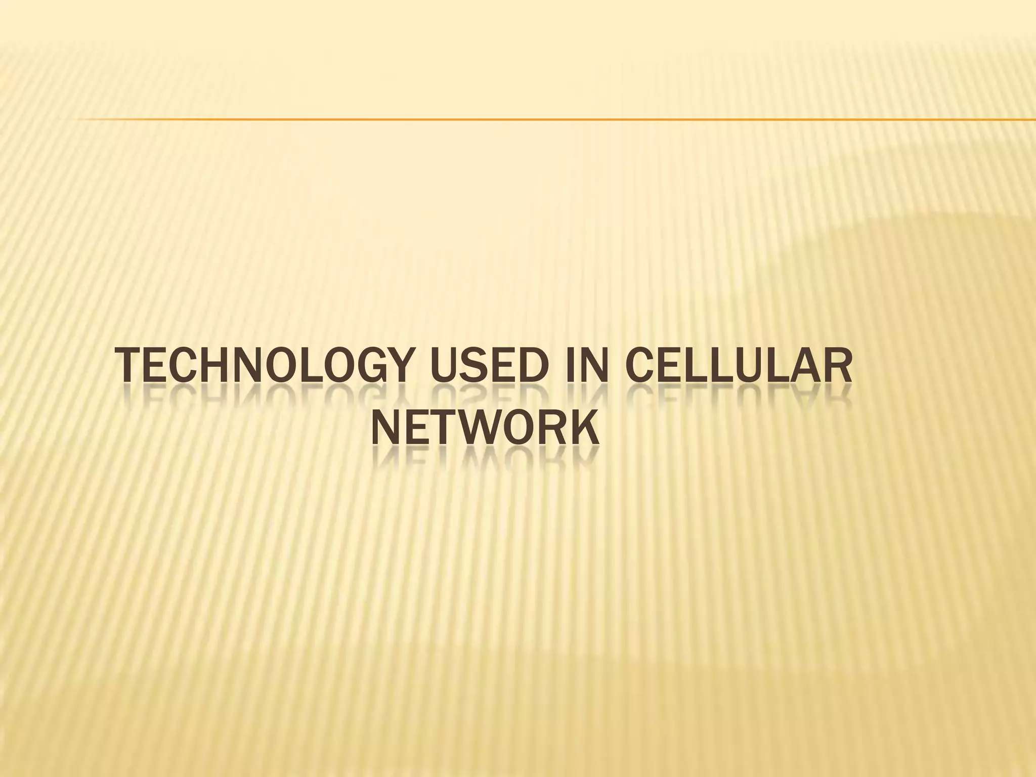 TECHNOLOGY USED IN CELLULAR
        NETWORK
 