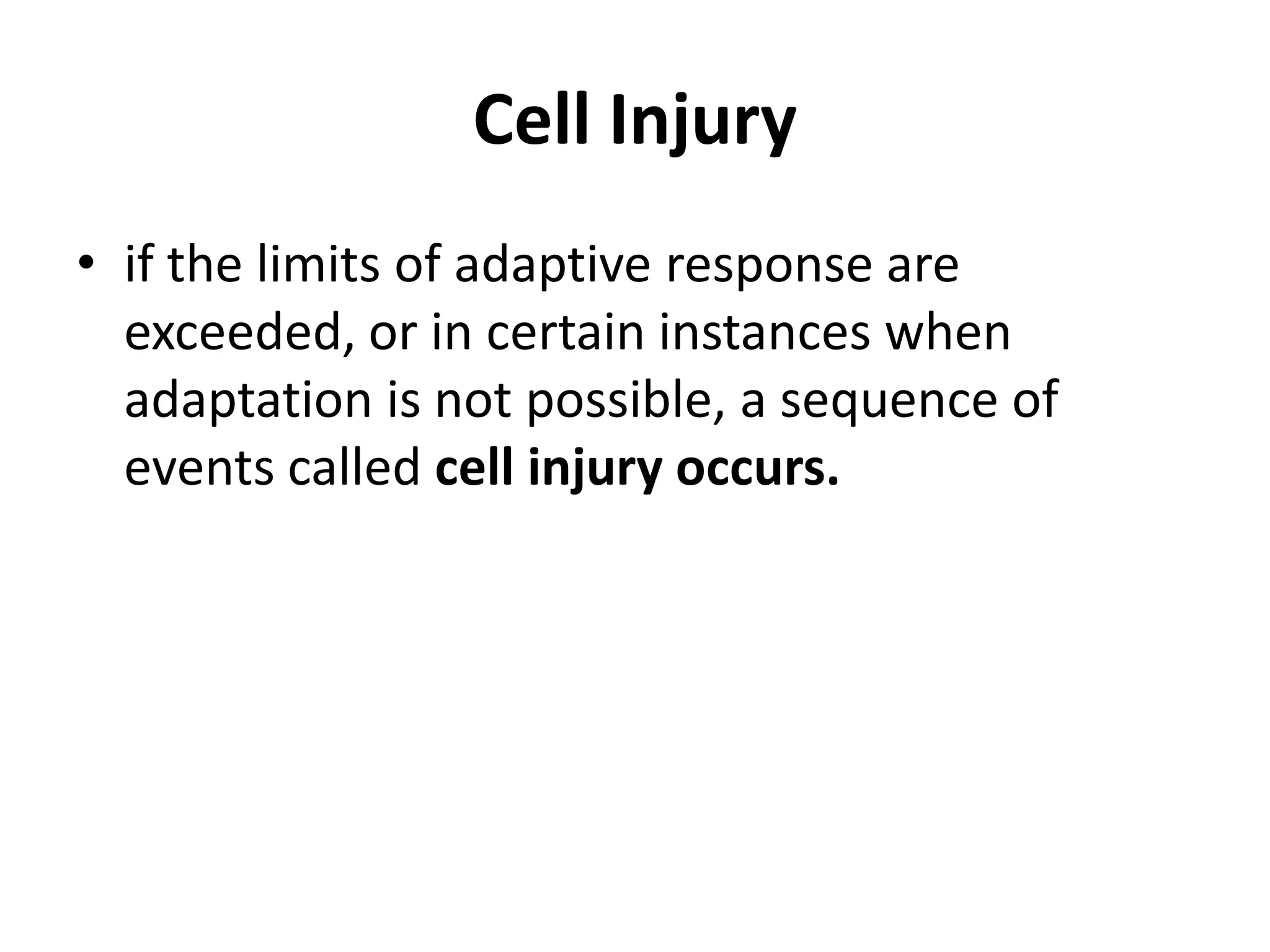 Cell Injuryif the limits of adaptive response are exceeded, or in certain instances when adaptation is not possible, a sequence of events called cell injury occurs.