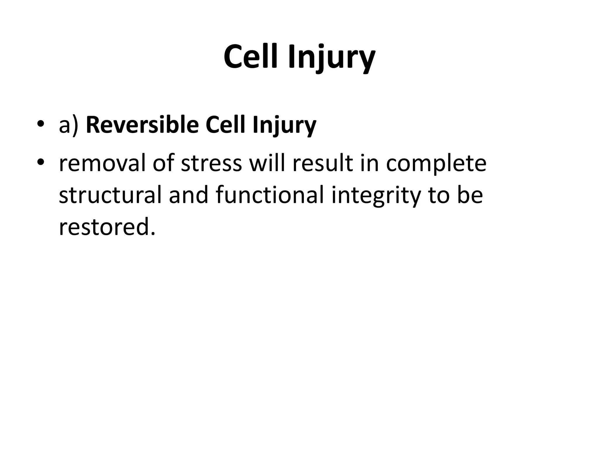 Cell Injurya) Reversible Cell Injuryremoval of stress will result in complete structural and functional integrity to be restored.