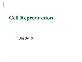 Cell Reproduction
Chapter 8
 