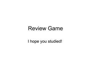 Review Game I hope you studied!  