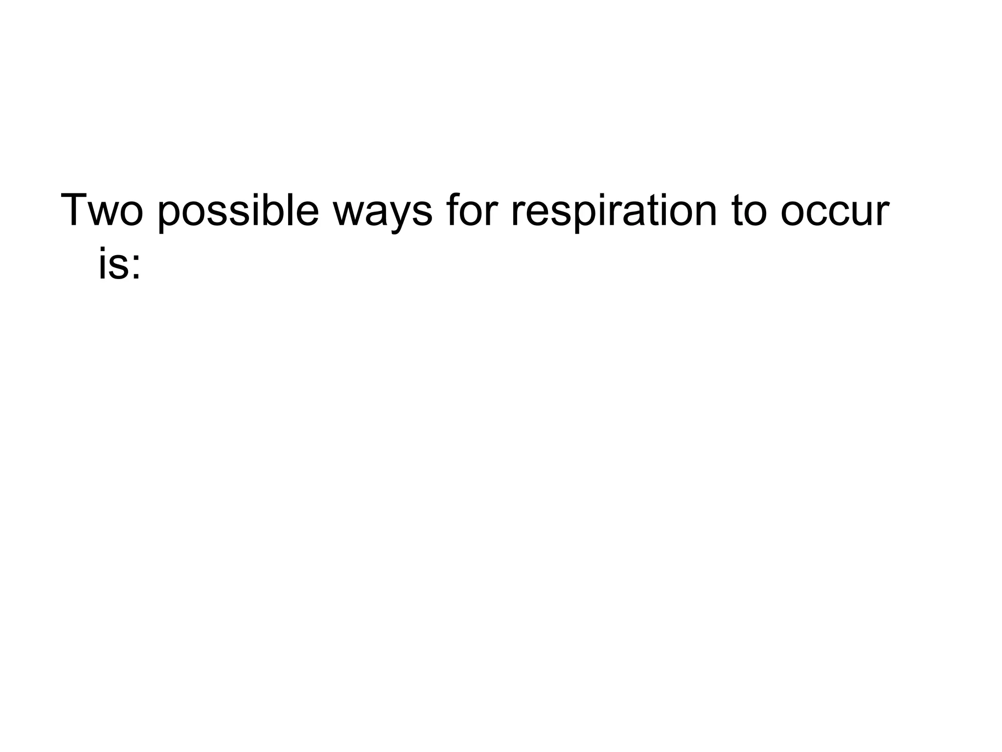 Two possible ways for respiration to occur
 is:
 