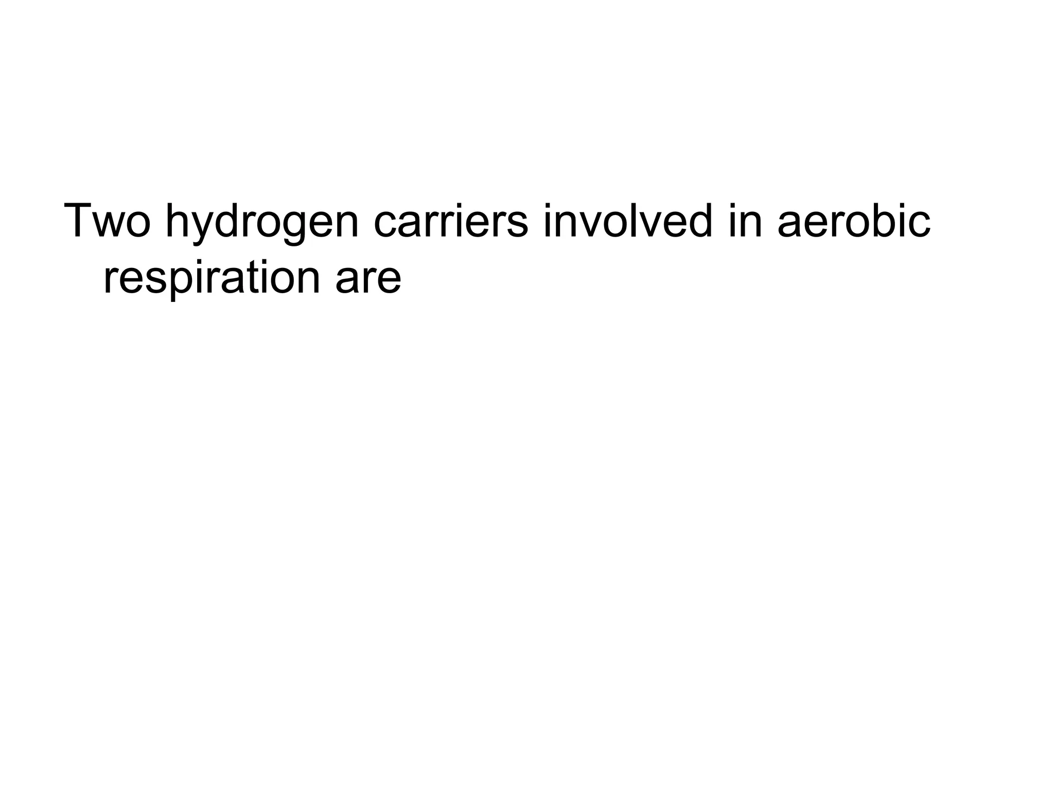Two hydrogen carriers involved in aerobic
 respiration are
 