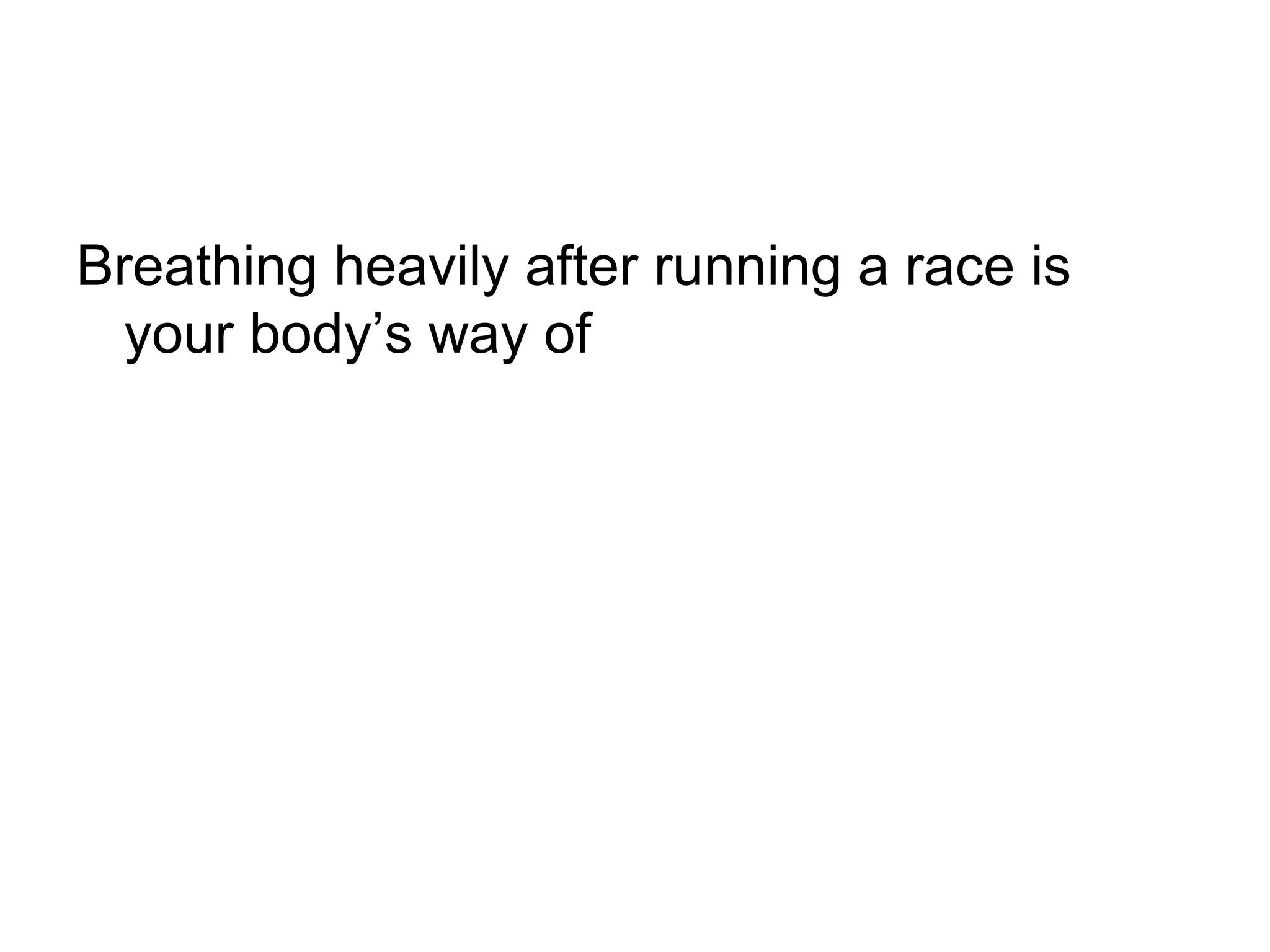 Breathing heavily after running a race is
  your body’s way of
 