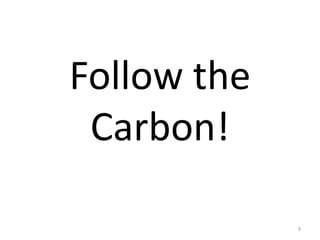 Follow the
Carbon!
9
 