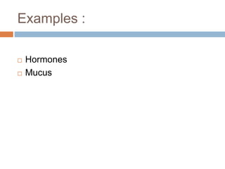 Examples :
Hormones
Mucus