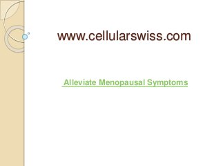 www.cellularswiss.com
Alleviate Menopausal Symptoms
 