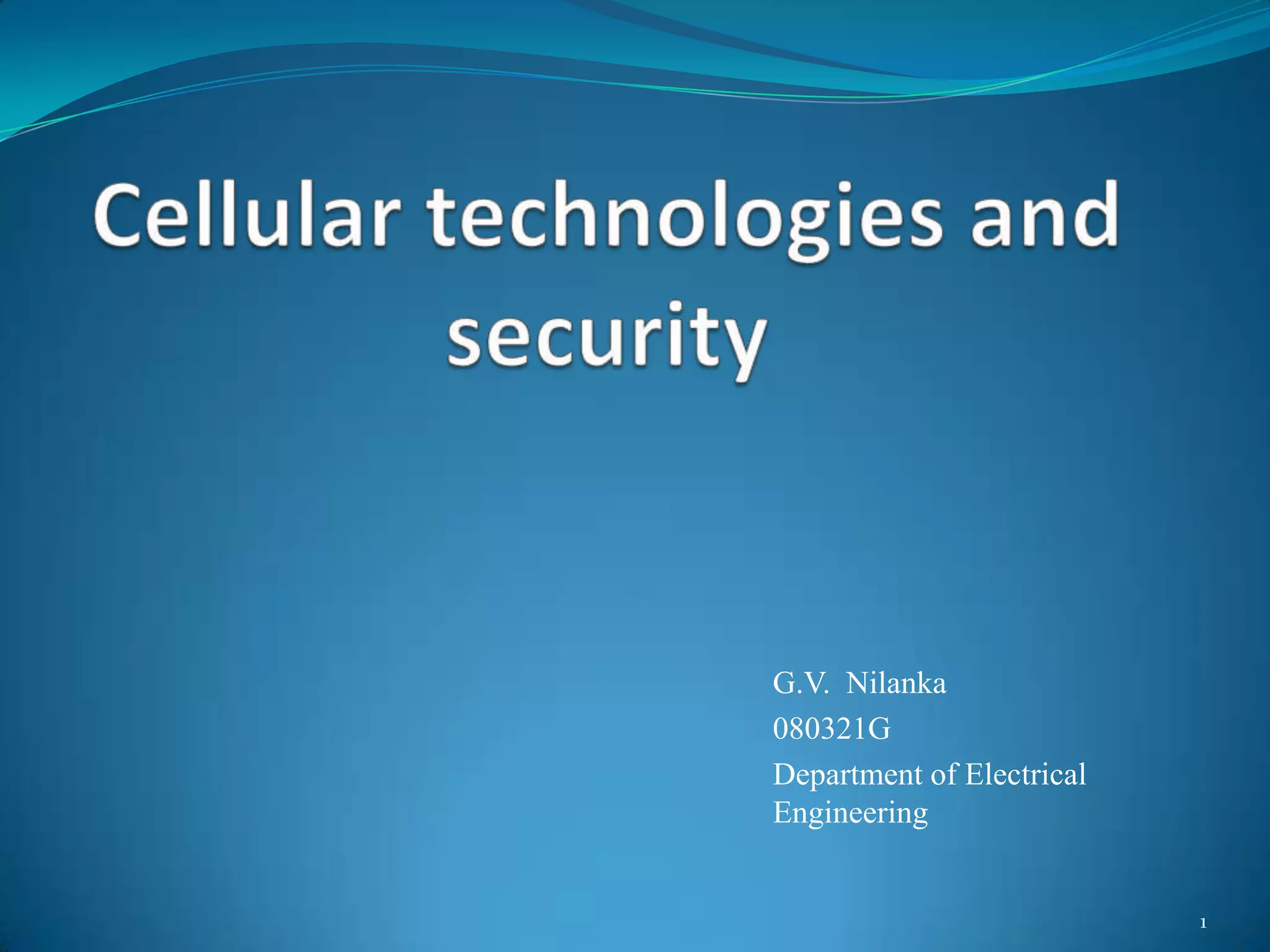 Cellular technologies and securityG.V.  Nilanka080321GDepartment of Electrical Engineering 1