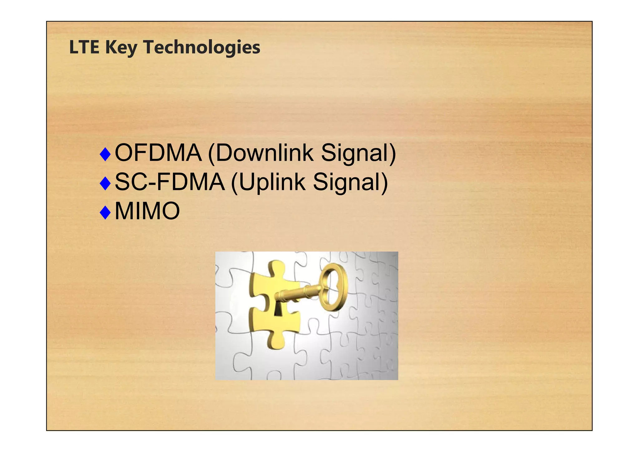 LTE Key Technologies
OFDMA (Downlink Signal)
SC-FDMA (Uplink Signal)
MIMO
 