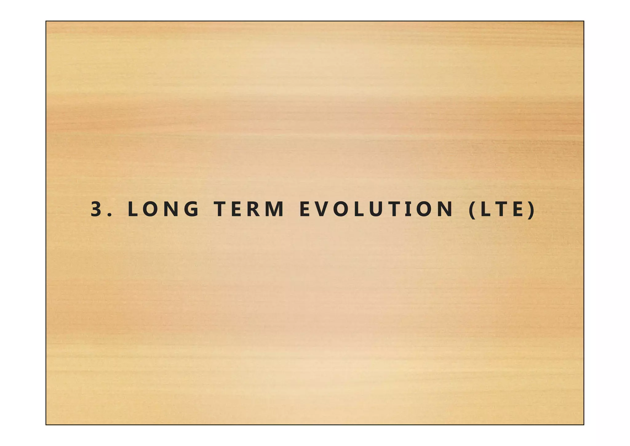 3 . L O N G T E R M E V O L U T I O N ( L T E )
 