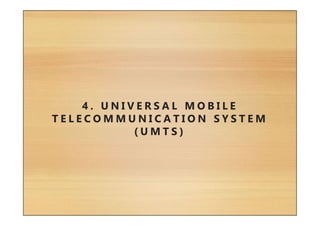 4 . U N I V E R S A L M O B I L E
T E L E C O M M U N I C A T I O N S Y S T E M
( U M T S )
 