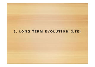 3 . L O N G T E R M E V O L U T I O N ( L T E )
 