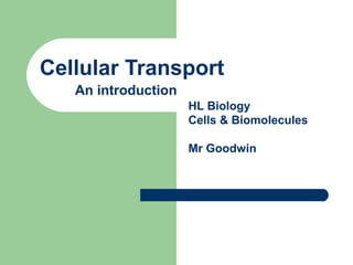 Cellular Transport
An introduction
HL Biology
Cells & Biomolecules
Mr Goodwin
 