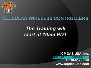 The Training will 
start at 10am PDT 
ICP DAS USA, Inc. 
sales@icpdas-usa.com 
1-310-517-9888 
www.icpdas-usa.com 
 