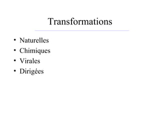 Transformations
• Naturelles
• Chimiques
• Virales
• Dirigées
 