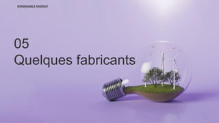 05
Quelques fabricants
RENEWABLE ENERGY
 
