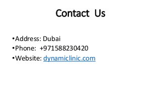 Contact Us
•Address: Dubai
•Phone: +971588230420
•Website: dynamiclinic.com
 
