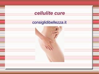 cellulite cure
consiglidibellezza.it
 