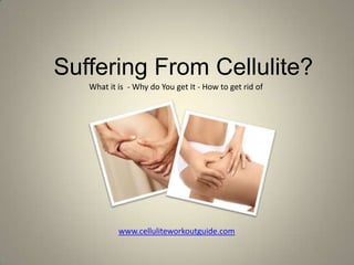 Suffering From Cellulite? What it is  - Why do You get It - How to get rid of www.celluliteworkoutguide.com 