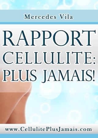 Cellulite: Plus Jamais! La Solution Naturelle
www.CellulitePlusJamais.com | 1
 