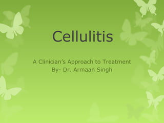 Cellulitis
A Clinician’s Approach to Treatment
By- Dr. Armaan Singh
 