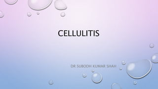 CELLULITIS
DR SUBODH KUMAR SHAH
 