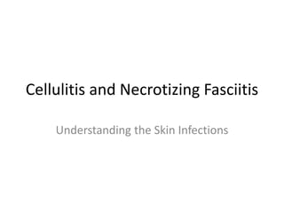 Cellulitis and Necrotizing Fasciitis
Understanding the Skin Infections
 
