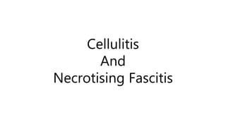 Cellulitis
And
Necrotising Fascitis
 