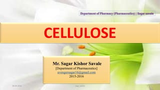 28-04-2016 sagar savale 1
CELLULOSE
Mr. Sagar Kishor Savale
[Department of Pharmaceutics]
avengersagar16@gmail.com
2015-2016
Department of Pharmacy (Pharmaceutics) | Sagar savale
 