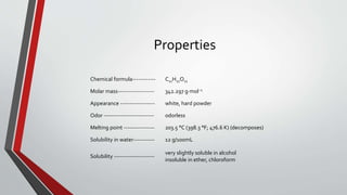 Properties
Chemical formula------------ C12H22O11
Molar mass------------------- 342.297 g·mol−1
Appearance ------------------ white, hard powder
Odor -------------------------- odorless
Melting point ---------------- 203.5 °C (398.3 °F; 476.6 K) (decomposes)
Solubility in water----------- 12 g/100mL
Solubility ---------------------
very slightly soluble in alcohol
insoluble in ether, chloroform
 