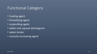 Functional Category
• Coating agent
• Emulsifying agent
• suspending agent
• tablet and capsule disintegrant
• tablet binder
• viscosity-increasing agent
09-10-2014 29
 