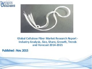 Published : Nov. 2015
Global Cellulose Fiber Market Research Report -
Industry Analysis, Size, Share, Growth, Trends
and Forecast 2014-2021
 
