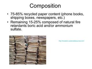 Composition <ul><li>75-85% recycled paper content (phone books, shipping boxes, newspapers, etc.) </li></ul><ul><li>Remain...