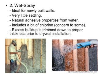<ul><li>2. Wet-Spray </li></ul><ul><li>- Ideal for newly built walls. </li></ul><ul><li>- Very little settling.  </li></ul...