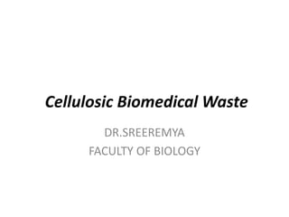 Cellulosic Biomedical Waste
DR.SREEREMYA
FACULTY OF BIOLOGY
 