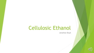 Cellulosic Ethanol
Jonathan Boyd
 