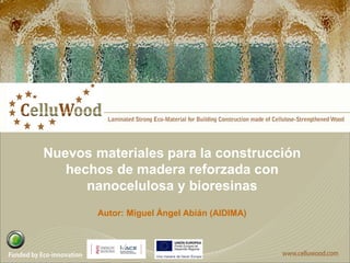 Nuevos materiales para la construcción
hechos de madera reforzada con
nanocelulosa y bioresinas
Autor: Miguel Ángel Abián (AIDIMA)
 