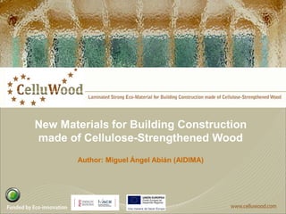 New Materials for Building Construction
made of Cellulose-Strengthened Wood
Author: Miguel Ángel Abián (AIDIMA)
 