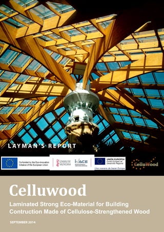 LAYMA N ’S R E P O R T 
Celluwood 
Laminated Strong Eco-Material for Building 
Contruction Made of Cellulose-Strengthened Wood 
SEPTEMBER 2014 
CelluWood 
 