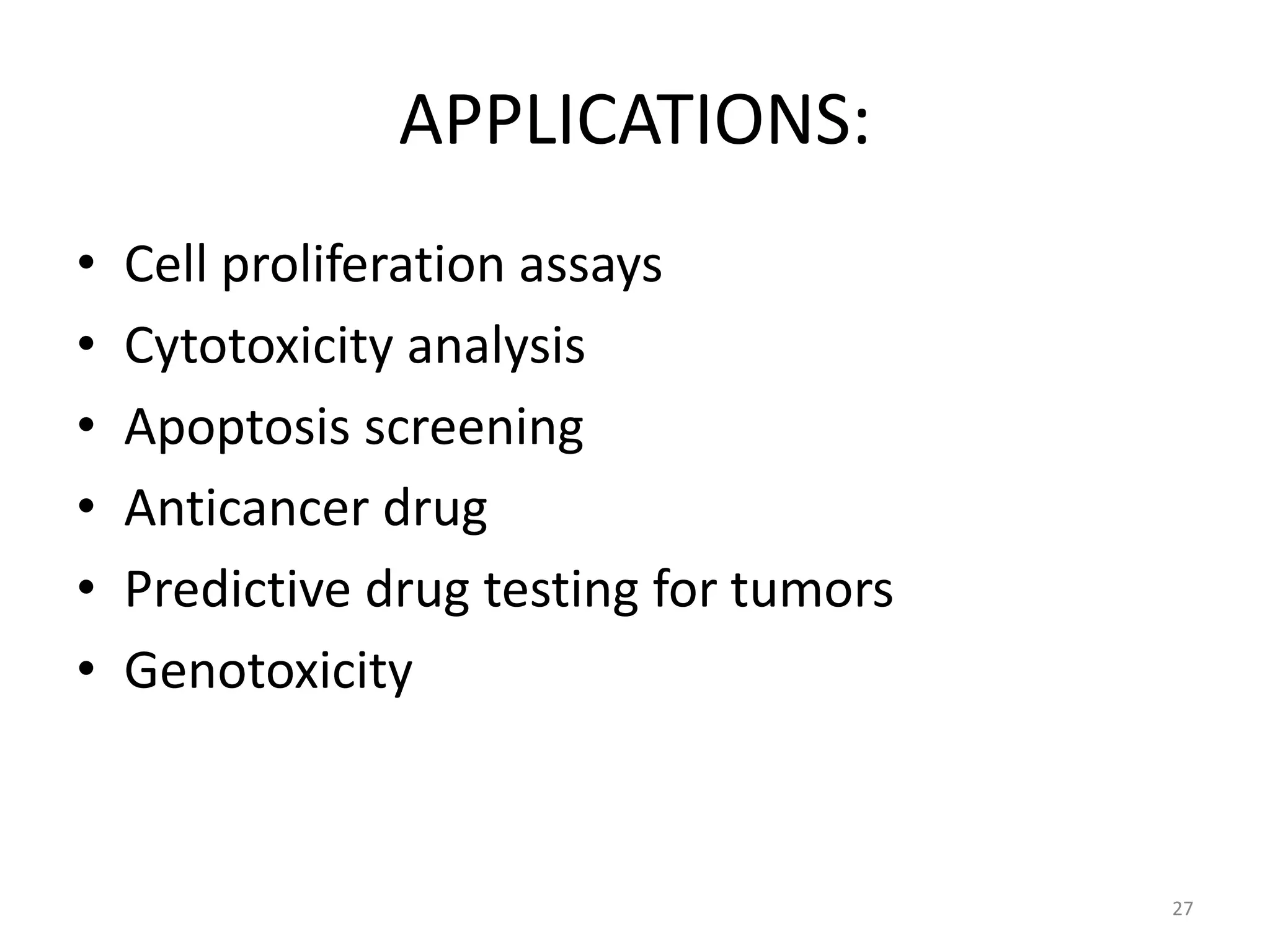 APPLICATIONS:
• Cell proliferation assays
• Cytotoxicity analysis
• Apoptosis screening
• Anticancer drug
• Predictive drug testing for tumors
• Genotoxicity
27
 
